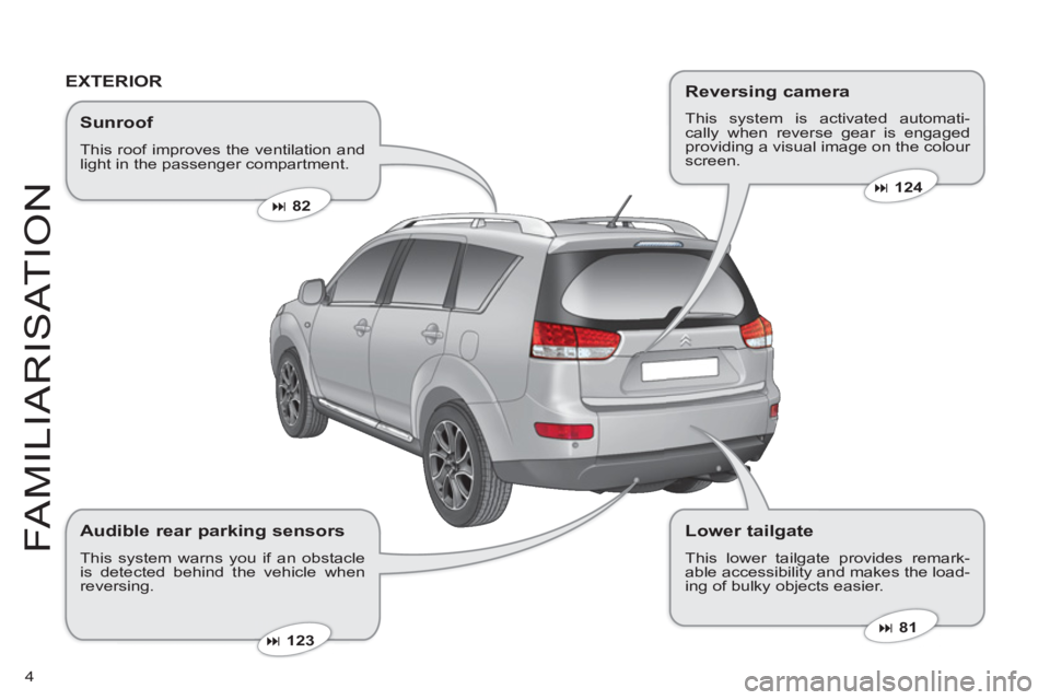 CITROEN C-CROSSER 2012  Handbook (in English) 4
FAMILIARI
S
AT I
ON
   
Sunroof 
 
This roof improves the ventilation andlight in the passenger compartment. 
�82  
 
� 
 81  
 �123  
 
 
EXTERIOR 
 
 
Audible rear parking sensors 
 
This syste