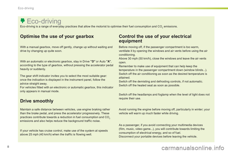 CITROEN C-ELYSÉE 2016  Handbook (in English) 8
As a passenger, if you avoid connecting your multimedia devices 
(film, music, video game...), you will contribute towards limiting the 
consumption of electrical energy, and so of fuel.
Disconnect 