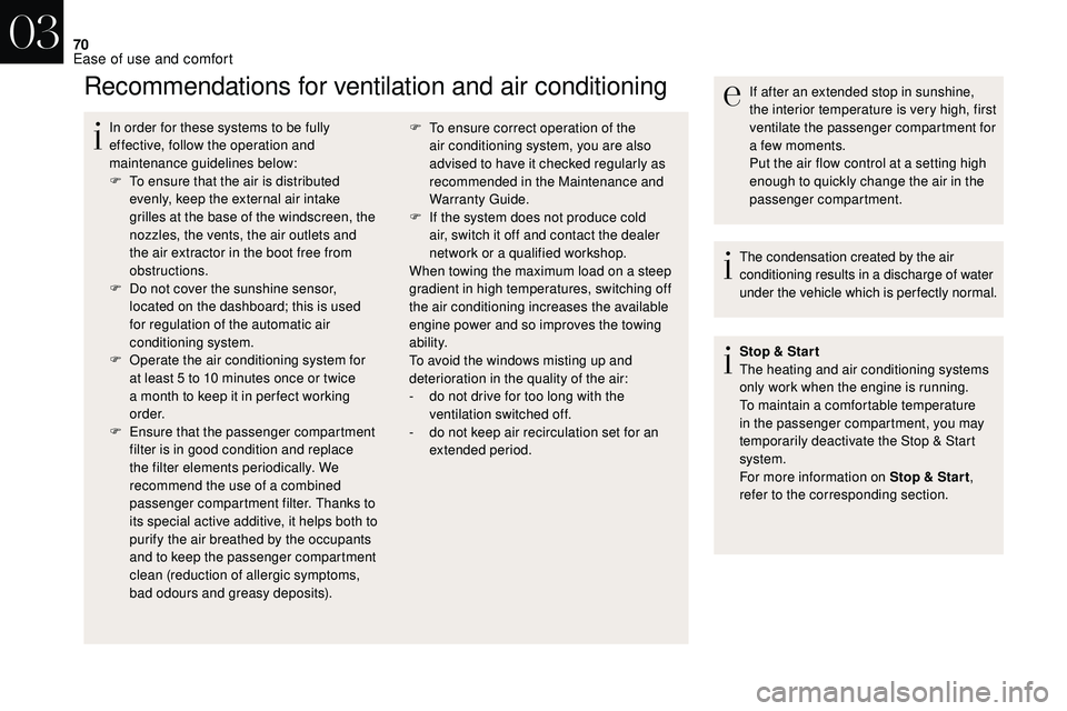 CITROEN DS3 2018  Handbook (in English) 70
Recommendations for ventilation and air conditioning
In order for these systems to be fully 
effective, follow the operation and 
maintenance guidelines below:
F 
T
 o ensure that the air is distri