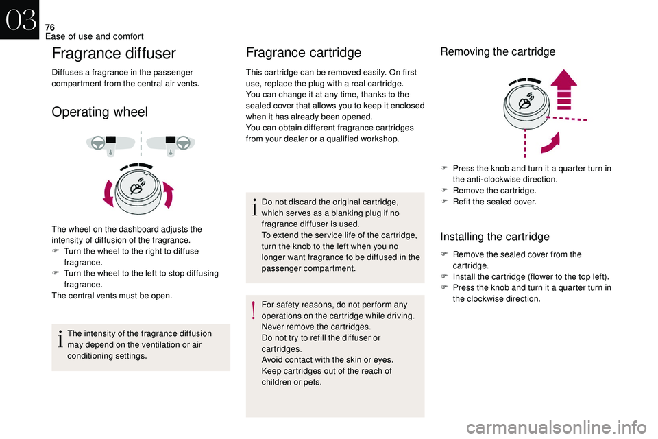 CITROEN DS3 2018  Handbook (in English) 76
Fragrance diffuser
Diffuses a fragrance in the passenger 
c ompartment from the central air vents.
Operating wheel
The wheel on the dashboard adjusts the 
intensity of diffusion of the fragrance.
F