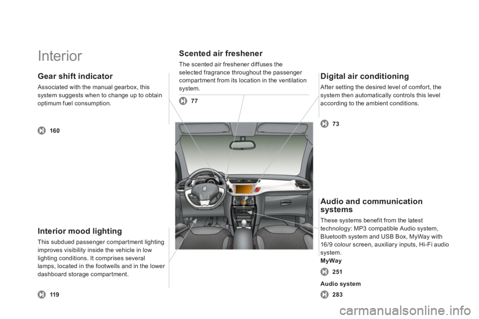 CITROEN DS3 CABRIO DAG 2013  Handbook (in English)   Interior  
Interior mood lighting 
This subdued passenger compartment lightingimproves visibility inside the vehicle in low lighting conditions. It comprises several 
lamps, located in the footwells