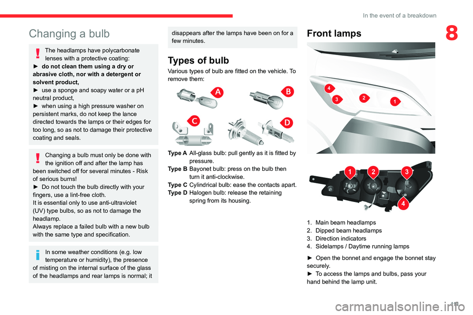 CITROEN RELAY 2020  Handbook (in English) 111
In the event of a breakdown
8Changing a bulb
The headlamps have polycarbonate lenses with a protective coating:
►  do not clean them using a dry or 
abrasive cloth, nor with a detergent or 
solv