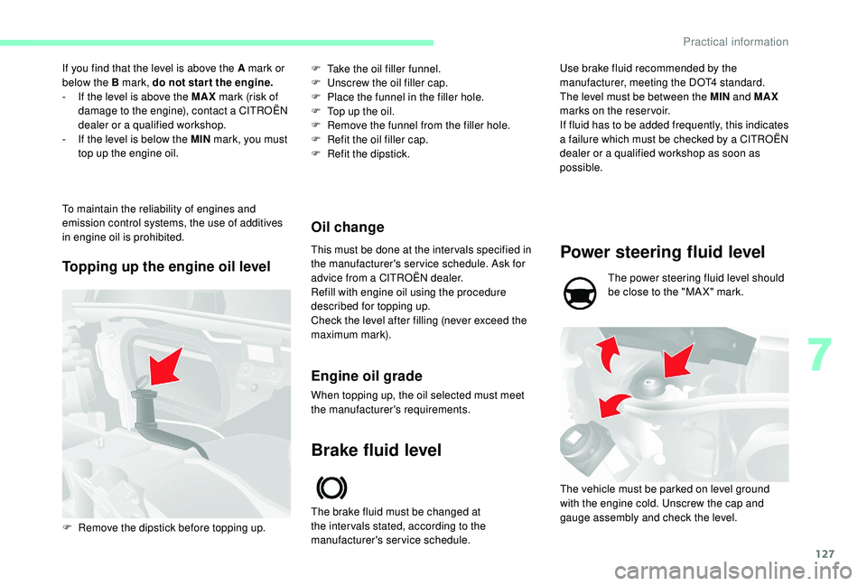 CITROEN RELAY 2019  Handbook (in English) 127
If you find that the level is above the A mark or 
below the B mark, do not star t the engine.
- 
I
 f the level is above the MAX  mark (risk of 
damage to the engine), contact a
  CITROËN 
deale