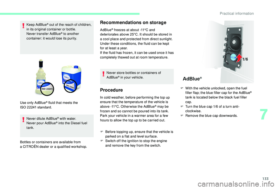 CITROEN RELAY 2019  Handbook (in English) 133
Keep AdBlue® out of the reach of children, 
in its original container or bottle.
Never transfer AdBlue
® to another 
container: it would lose its purity.
Never dilute AdBlue
® with water.
Never