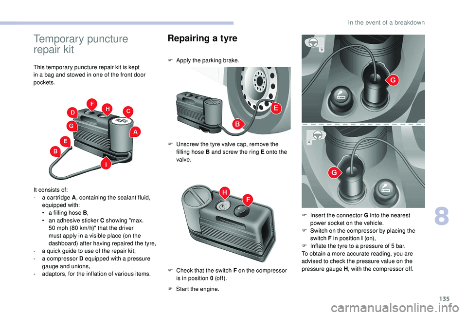 CITROEN RELAY 2019  Handbook (in English) 135
Temporary puncture 
repair kit
This temporary puncture repair kit is kept 
in a  bag and stowed in one of the front door 
pockets.
It consists of:
-
 
a c
 artridge A , containing the sealant flui