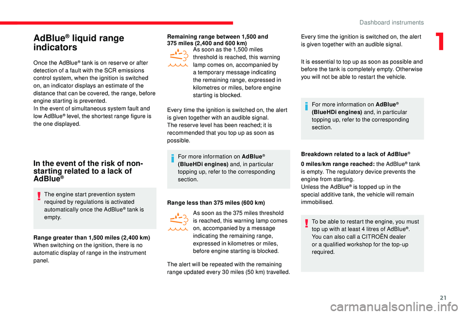 CITROEN RELAY 2019  Handbook (in English) 21
AdBlue® liquid range 
indicators
Once the AdBlue® tank is on reser ve or after 
detection of a
 
fault with the SCR emissions 
control system, when the ignition is switched 
on, an indicator disp