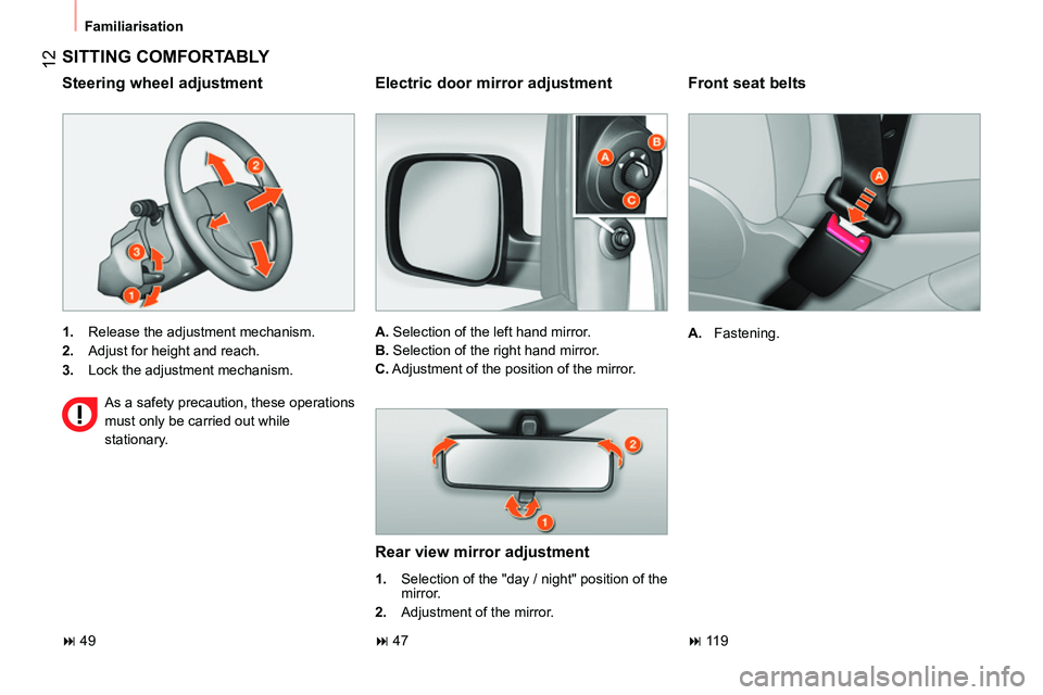 CITROEN NEMO 2014  Handbook (in English)  12
 
Familiarisation 
 
 
Front seat belts 
 
 
 
A. 
 Fastening.  
 
 
SITTING COMFORTABLY 
 
 
 
1. 
  Release the adjustment mechanism. 
   
2. 
  Adjust for height and reach. 
   
3. 
  Lock the 