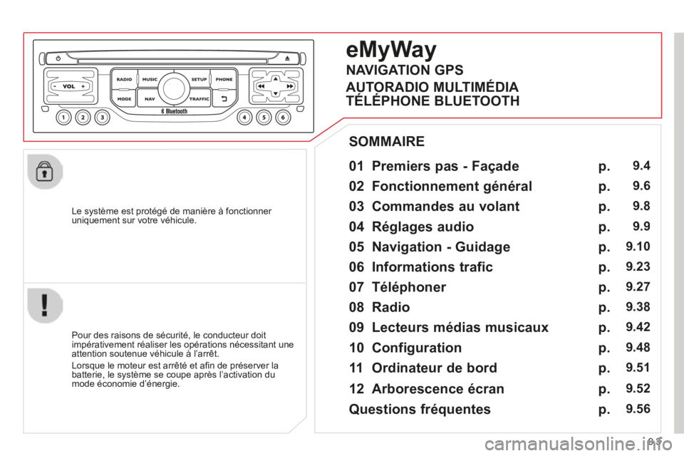 CITROEN BERLINGO MULTISPACE 2014  Notices Demploi (in French) 9.3
  Le système est protégé de manière à fonctionner uniquement sur votre véhicule.  
  01  Premiers pas - Façade   
  Pour des raisons de sécurité, le conducteur doit impérativement réali