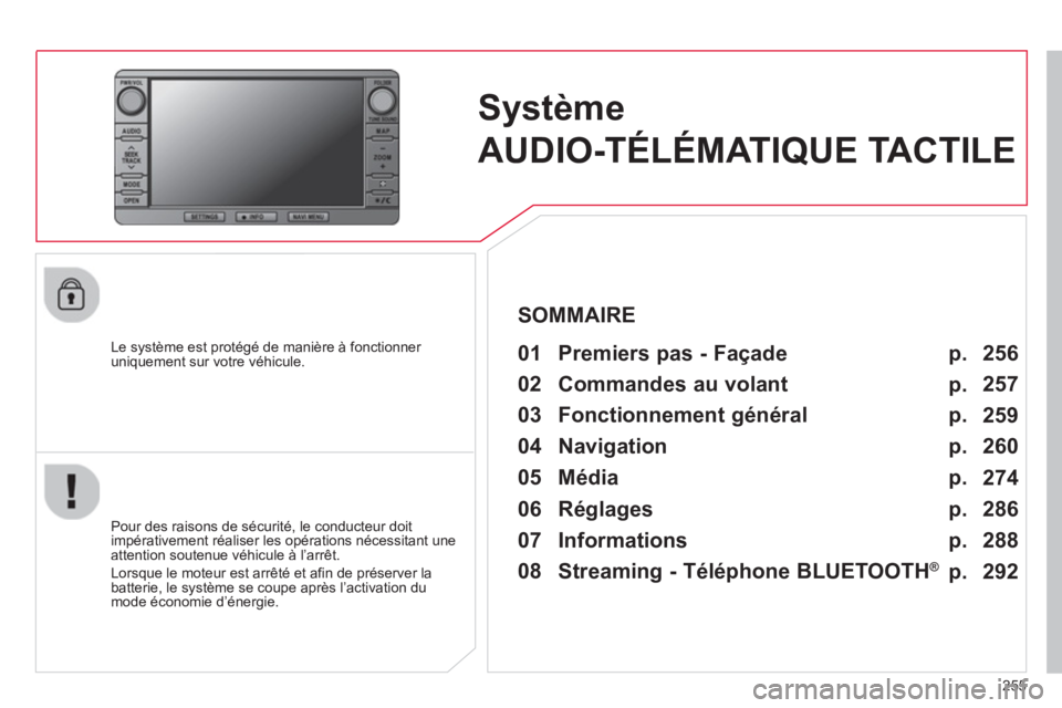CITROEN C4 AIRCROSS 2014  Notices Demploi (in French) 255
Système
AUDIO-TÉLÉMATIQUE TACTILE  
 
 
Le système est protégé de manière à fonctionner 
uniquement sur votre véhicule.   
 
01  Premiers pas - Façade   
 
 
Pour des raisons de sécurit