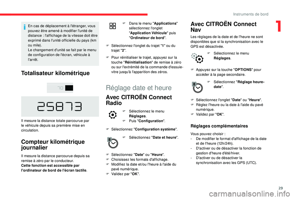 CITROEN C4CACTUS 2019  Notices Demploi (in French) 29
En cas de déplacement à l'étranger, vous 
pouvez être amené à modifier l'unité de 
distance  : l'affichage de la vitesse doit être 
exprimé dans l'unité officielle du pays