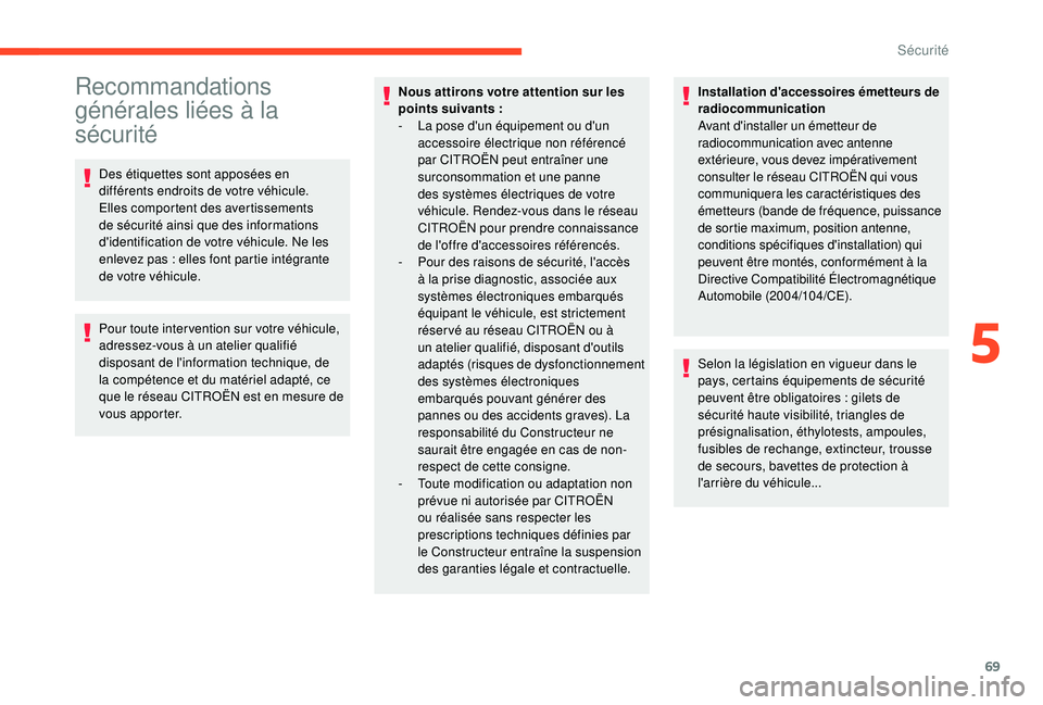 CITROEN C4CACTUS 2019  Notices Demploi (in French) 69
Recommandations 
générales liées à la 
sécurité
Des étiquettes sont apposées en 
différents endroits de votre véhicule. 
Elles comportent des avertissements 
de sécurité ainsi que des i