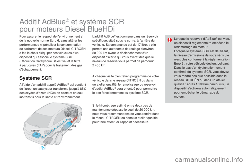 CITROEN DS4 2015  Notices Demploi (in French) Lorsque le réservoir d'AdBlue® est vide, 
un dispositif réglementaire empêche le 
redémarrage du moteur.
Lorsque le système SCR est défaillant, 
le niveau d'émissions de votre véhicul