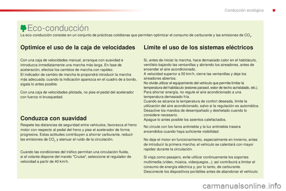 CITROEN C4 CACTUS 2018  Manuales de Empleo (in Spanish) 9
C4-cactus_es_Chap00c_eco-conduite_ed01-2016
Optimice el uso de la caja de velocidades
Con una caja de velocidades manual, arranque con suavidad e 
introduzca inmediatamente una marcha más larga. En