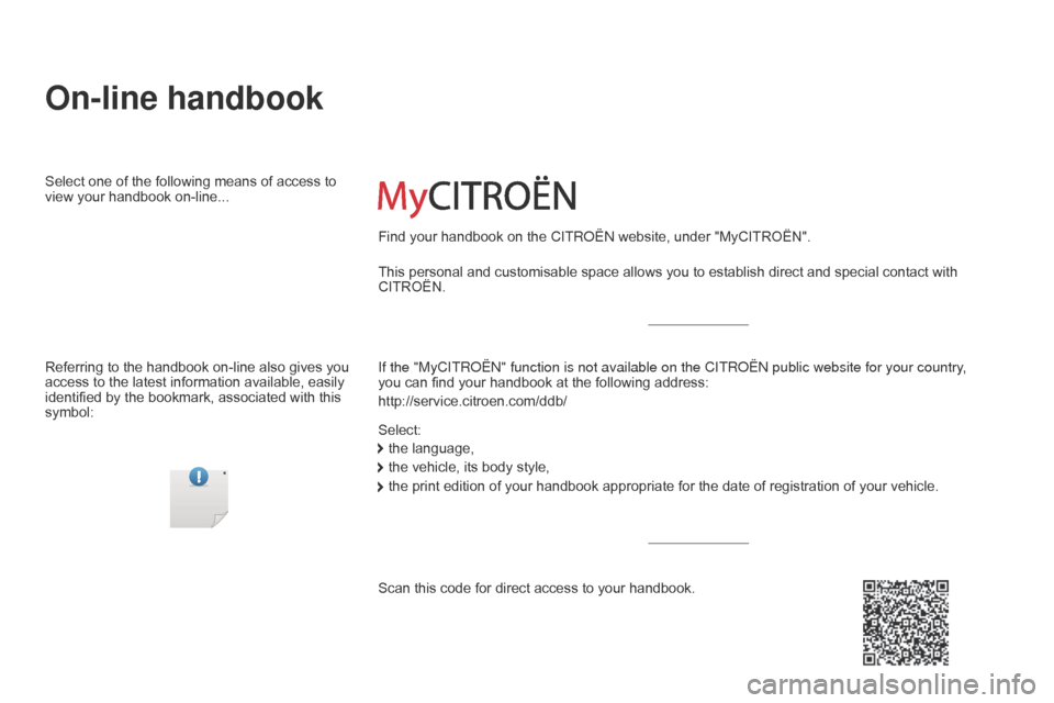 Citroen C4 DAG 2014.5 2.G Owners Manual C4-2_en_Chap00_couv-debut_ed01-2014
On-line handbook
If the "MyCITRoËn" function is not available on the CITR o Ë n public website for your country, 
you can   find   your   handbook   at   th