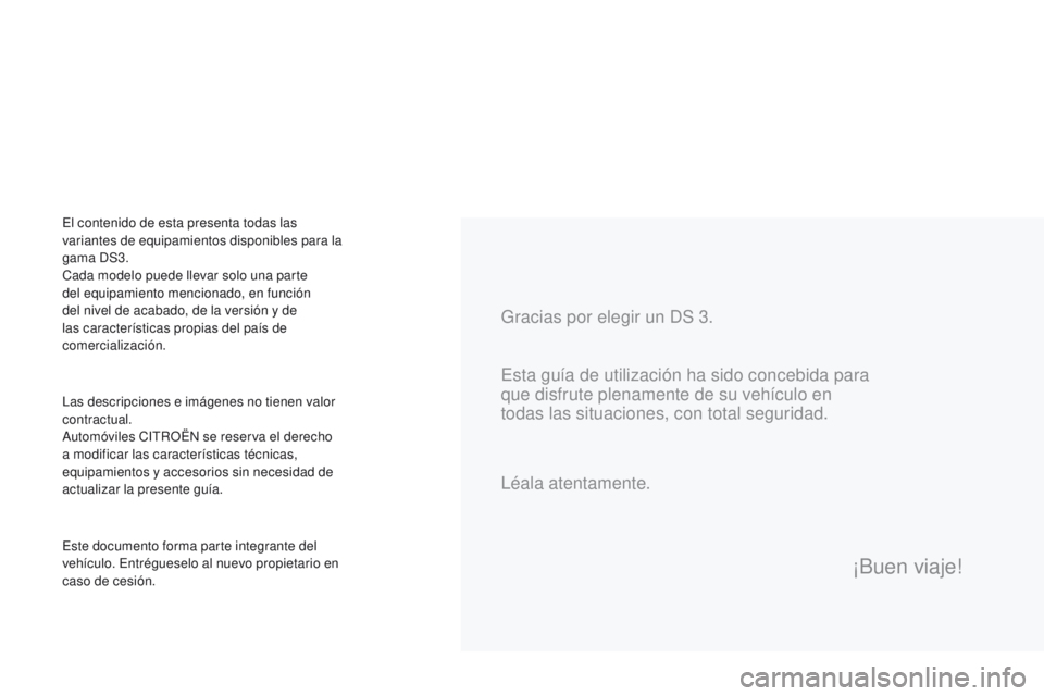 CITROEN DS3 2016  Manuales de Empleo (in Spanish) DS3_es_Chap00a_sommaire_ed01-2015
Gracias por elegir un DS 3.
Las descripciones e imágenes no tienen valor 
contractual.
Automóviles CITROËN se reserva el derecho 
a modificar las características 