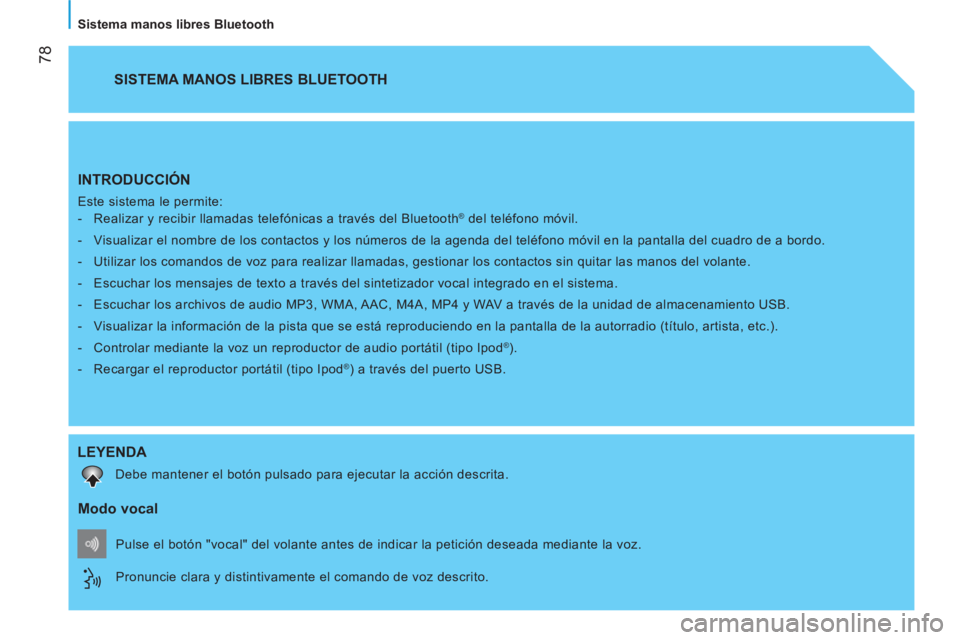 CITROEN NEMO 2014  Manuales de Empleo (in Spanish)  
 78
   
Sistema manos libres Bluetooth  
 
INTRODUCCIÓN 
 
Este sistema le permite: 
   
 
-   Realizar y recibir llamadas telefónicas a través del Bluetooth ®  del teléfono móvil. 
   
-   Vi