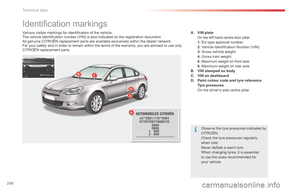Citroen C5 2014.5 (RD/TD) / 2.G Owners Manual 256
Identification markings
Various visible markings for identification of the vehicle.
The vehicle identification number (VIN) is also indicated on the registration document.
All genuine CITROËN rep
