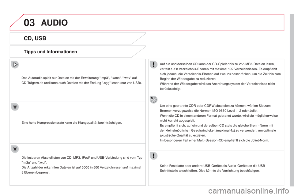 CITROEN C-ZERO 2016  Betriebsanleitungen (in German) 03
141
C-zero_de_Chap11b_Rde2_ed01-2014
CD, USB
Tipps und Informationen
auf ein und derselben Cd  kann der Cd-sp ieler bis zu 255   MP3 -da teien lesen, 
ver teilt 	 auf 	 8 	 Verzeichnis-Ebenen 	 mit