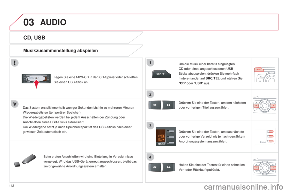 CITROEN C-ZERO 2016  Betriebsanleitungen (in German) 03
142
C-zero_de_Chap11b_Rde2_ed01-2014
CD, USB
Musikzusammenstellung abspielen
legen  sie eine MP3 - Cd  in den Cd-sp ieler oder schließen si
e einen  usB -st ick an.
da

s 
s
y

stem erstellt inner