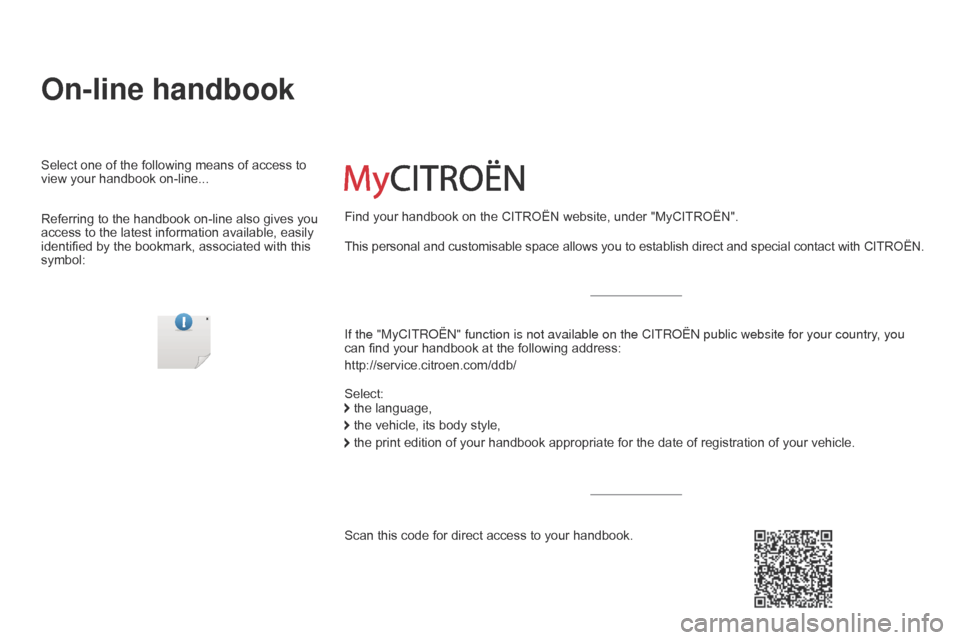 Citroen C5 RHD 2014.5 (RD/TD) / 2.G Owners Manual On-line handbook
If the "MyCITRoËn" function is not available on the CITRoËn public website for your country, you 
can find your handbook at the following address:
http://service.citroen.com/ddb/ Fi