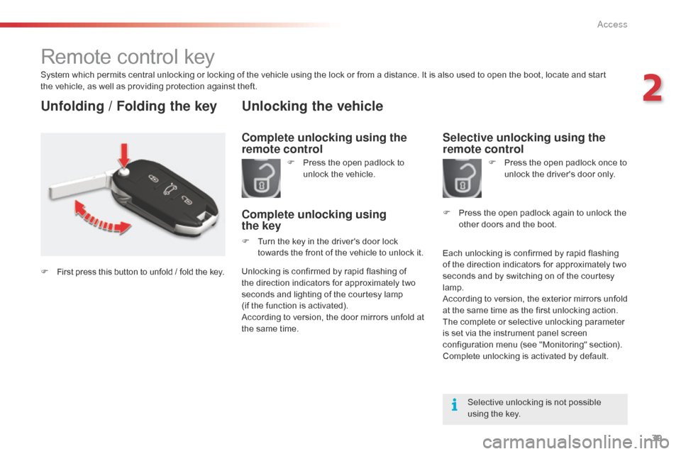 Citroen C5 RHD 2014.5 (RD/TD) / 2.G Owners Manual 39
Remote control key
System which permits central unlocking or locking of the vehicle using the lock or from a distance. It is also used to open the boot, locate and start 
the  vehicle, as well as p