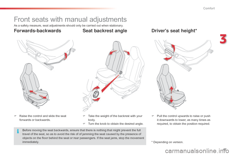 Citroen C1 RHD 2014 1.G Owners Manual 47
Front seats with manual adjustments
F Raise the control and slide the seat for wards or backwards. F
 P ull the control upwards to raise or push 
it downwards to lower, as many times as 
required, 