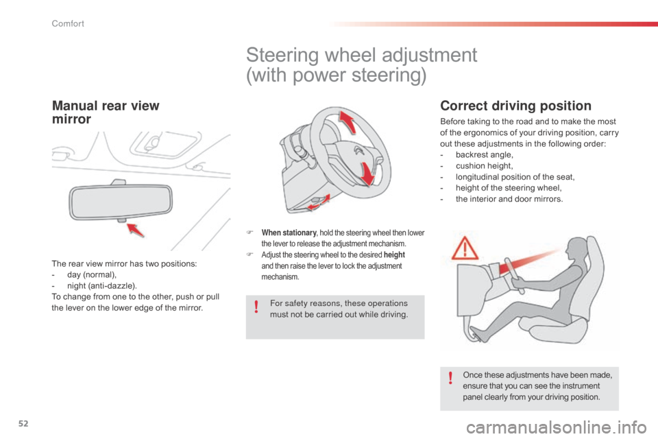 Citroen C1 RHD 2014 1.G Owners Manual 52
Steering wheel adjustment
(with power steering)
F When stationary, hold the steering wheel then lower 
the lever to release the adjustment mechanism.
F Adjust the steering wheel to the desired heig