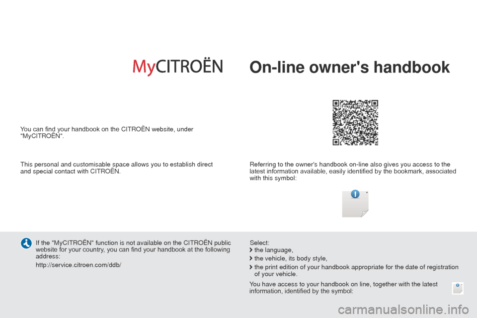 Citroen C4 CACTUS 2014 1.G Owners Manual E3_en_Chap00_couv_debut_ed01-2014
On-line owners handbook
Referring to the owners handbook on-line also gives you access to the 
latest information available, easily identified by the bookmark, asso
