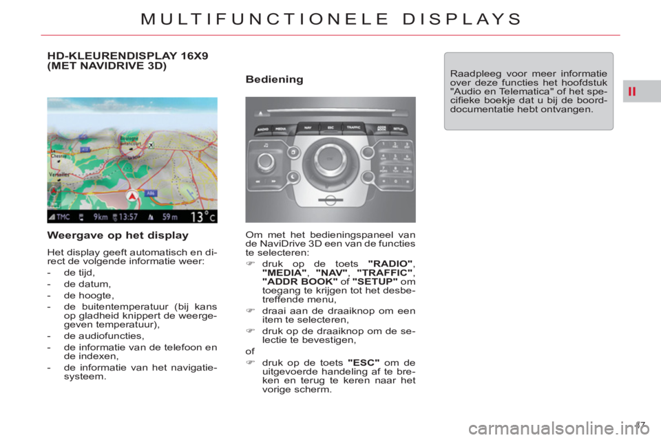CITROEN C5 2012  Instructieboekjes (in Dutch) II
47 
MULTIFUNCTIONELE DISPLAYS
HD-KLEURENDISPLAY 16X9(MET NAVIDRIVE 3D) 
   
Weergave op het display 
 
Het display geeft automatisch en di-
rect de volgende informatie weer: 
   
 
-  de tijd, 
   