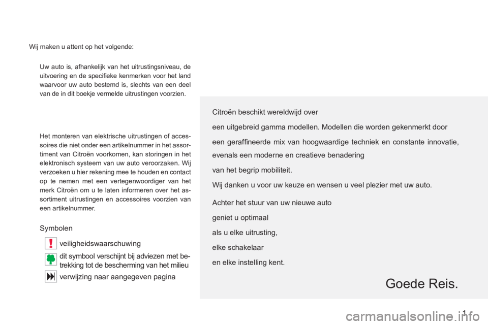 CITROEN C-CROSSER 2012  Instructieboekjes (in Dutch) !
1
Uw auto is, afhankelijk van het uitrustingsniveau, de
uitvoering en de speciﬁ eke kenmerken voor het land
waarvoor uw auto bestemd is, slechts van een deel
van de in dit boek
je vermelde uitrust