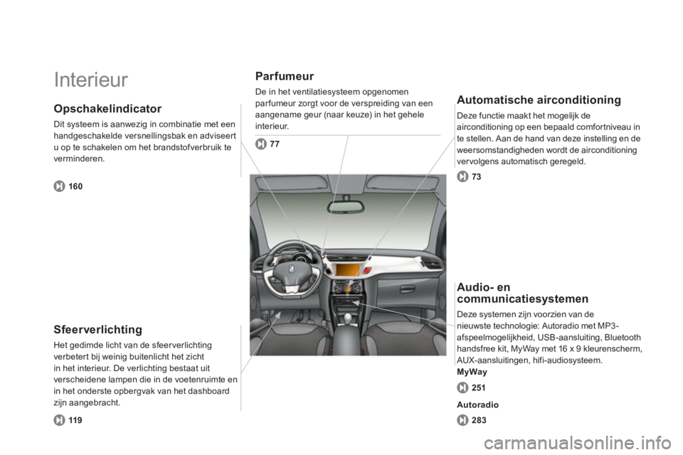 CITROEN DS3 2013  Instructieboekjes (in Dutch)   Interieur  
Sfeerverlichting 
Het gedimde licht van de sfeer verlichting 
verbetert bij weinig buitenlicht het zicht in het interieur. De verlichting bestaat uit 
verscheidene lampen die in de voete