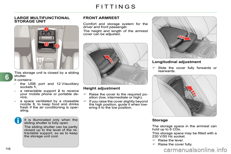 Citroen C4 2014 2.G Owners Manual 6
FITTINGS
116 
  LARGE MULTIFUNCTIONAL 
STORAGE UNIT 
   
This storage unit is closed by a sliding 
shutter. 
  It contains: 
   
 
-   the USB port and 12 V/auxiliary 
sockets  1 
, 
   
-   a retra