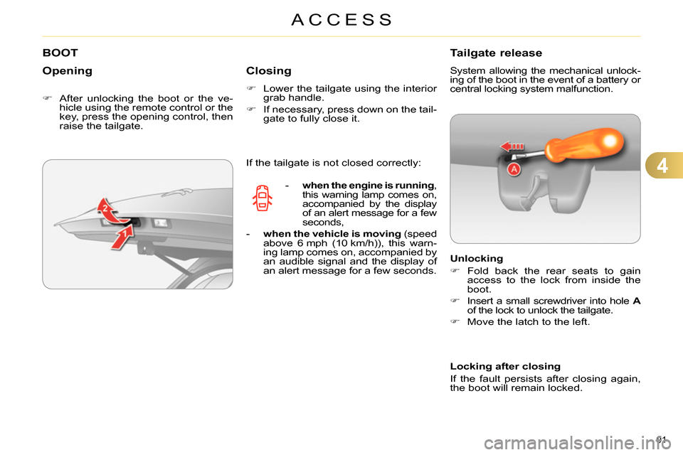 Citroen C4 2014 2.G Owners Manual 4
ACCESS
91 
   
 
 
 
 
 
 
 
 
 
 
 
 
 
 
 
 
BOOT 
   
Opening 
 
 
 
 
  After unlocking the boot or the ve-
hicle using the remote control or the 
key, press the opening control, then 
raise 