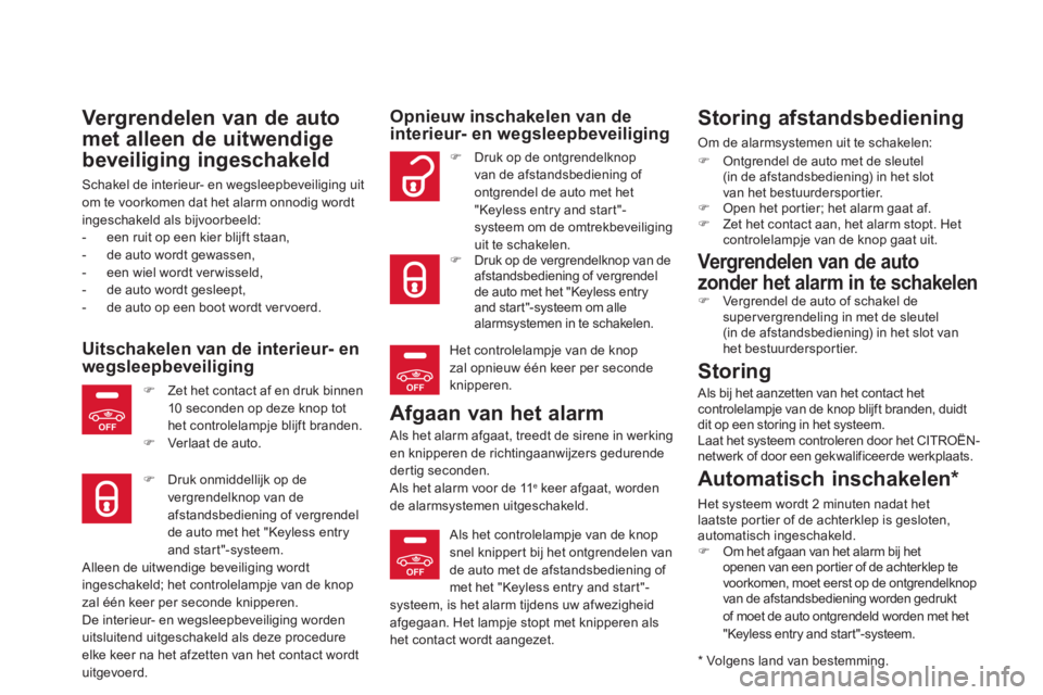 CITROEN DS5 2011  Instructieboekjes (in Dutch) OFF
OFF
OFF
Vergrendelen van de auto 
met alleen de uitwendige
beveiliging ingeschakeld 
Schakel de interieur- en wegsleepbeveiliging uit 
om te voorkomen dat het alarm onnodig wordt 
ingeschakeld als