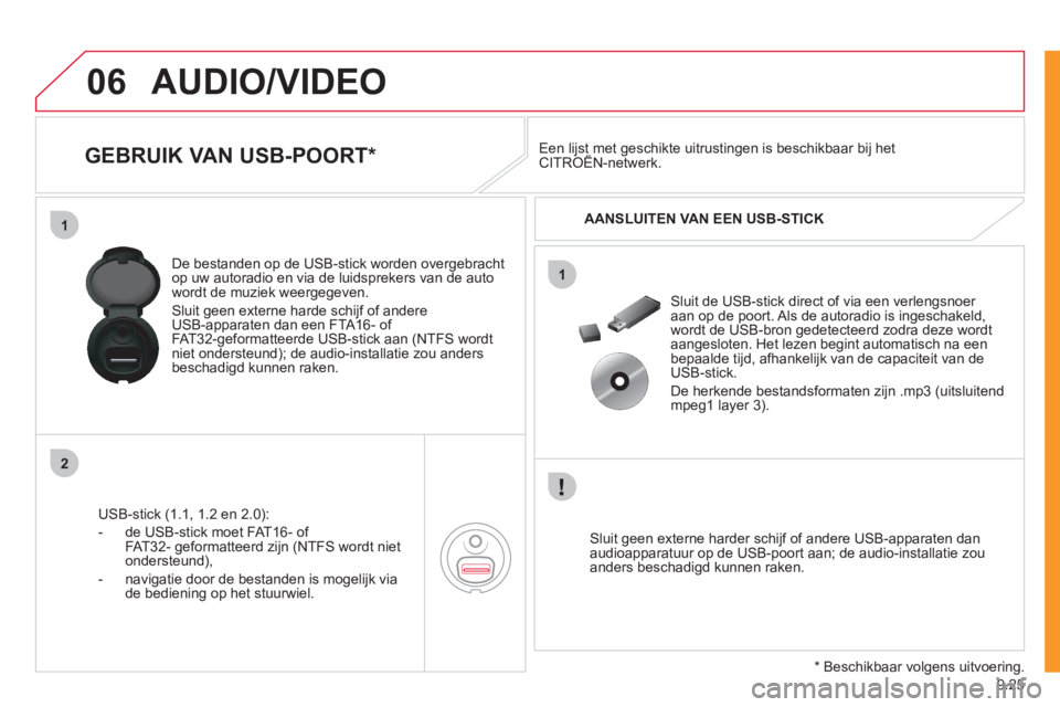 CITROEN JUMPER MULTISPACE 2012  Instructieboekjes (in Dutch) 9.25
06
1
2
1
AUDIO/VIDEO 
   
 
 
 
 
 
 
 
 
GEBRUIK VAN USB-POORT *  
USB-stick (1.1, 1.2 en 2.0): 
-  de 
USB-stick moet FAT16- of 
FAT32- geformatteerd zijn (NTFS wordt niet ondersteund), 
-   na
