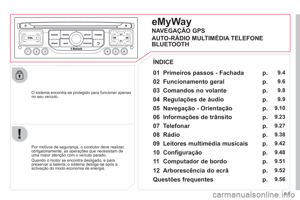 CITROEN BERLINGO ELECTRIC 2015  Manual do condutor (in Portuguese) 9.3
   O sistema encontra-se protegido para funcionar apenasno seu veículo.
 
 
01  Primeiros passos - Fachada
 
 
Por motivos de segurança, o condutor deve realizar, 
obrigatoriamente, as operaçõ