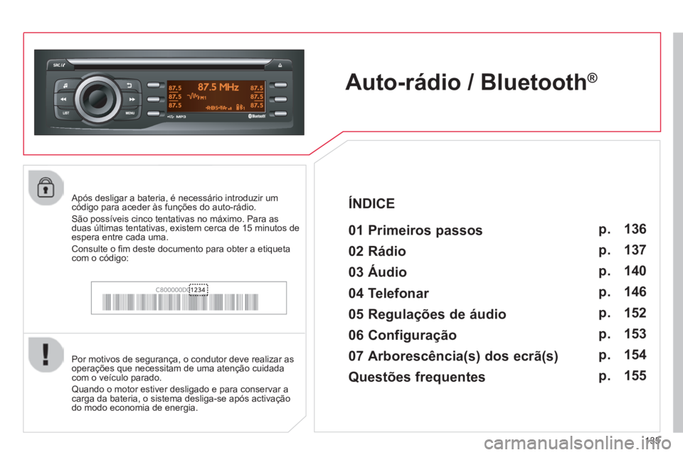 CITROEN C-ZERO 2016  Manual do condutor (in Portuguese) 135
C-zero_pt_Chap11b_rde2_ed01-2014
Auto-rádio / Bluetooth®
01 Primeiros passos
Por motivos de segurança, o condutor deve realizar as 
operações que necessitam de uma atenção cuidada 
com o ve