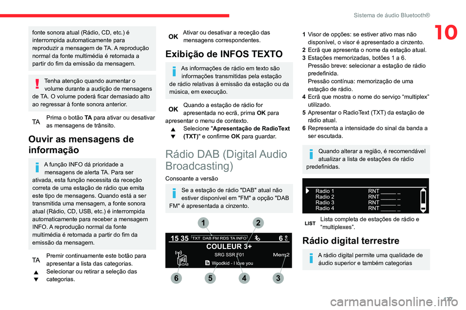 CITROEN C3 AIRCROSS 2021  Manual do condutor (in Portuguese) 177
Sistema de áudio Bluetooth®
10fonte sonora atual (Rádio, CD, etc.) é 
interrompida automaticamente para 
reproduzir a mensagem de TA. A reprodução 
normal da fonte multimédia é retomada a 