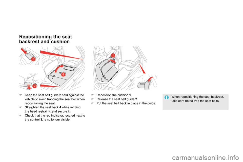 Citroen DS5 2014 1.G Owners Manual    
Repositioning the seat 
backrest and cushion 
   
 
 
 
  Keep the seat belt guide  2 
 held against the 
vehicle to avoid trapping the seat belt when 
repositioning the seat. 
   
 
  Strai