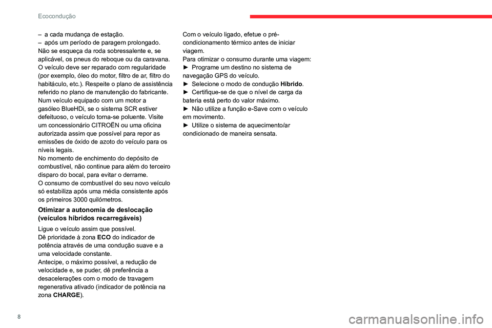 CITROEN C5 AIRCROSS 2022  Manual do condutor (in Portuguese) 8
Ecocondução
– a cada mudança de estação.
–  após um período de paragem prolongado.
Não se esqueça da roda sobressalente e, se 
aplicável, os pneus do reboque ou da caravana.
O veículo