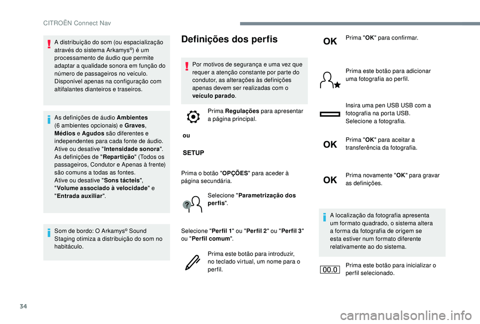 CITROEN C-ELYSÉE 2018  Manual do condutor (in Portuguese) 34
A distribuição do som (ou espacialização 
através do sistema Arkamys©) é um 
processamento de áudio que permite 
adaptar a qualidade sonora em função do 
número de passageiros no veícul