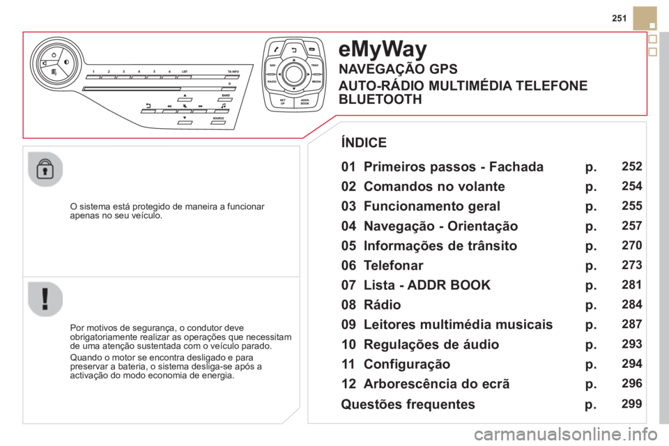 CITROEN DS5 2013  Manual do condutor (in Portuguese) 251
   
O sistema está protegido de maneira a funcionar 
apenas no seu veículo.
eMyWay
   
01  Primeiros passos - Fachada  
 
 
Por motivos de segurança, o condutor deve
obrigatoriamente realizar a