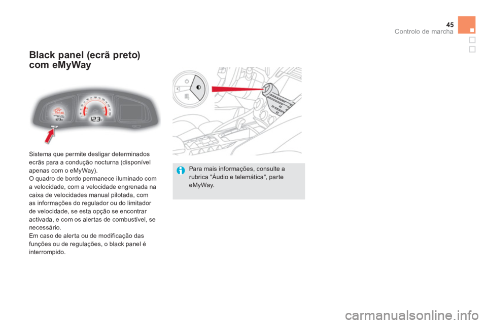 CITROEN DS5 2013  Manual do condutor (in Portuguese) 45
Controlo de marcha
  Sistema que permite desligar determinadosecrãs para a condução nocturna (disponível
apenas com o eMyWay).
 O quadro de bordo permanece iluminado com 
a velocidade, com a ve