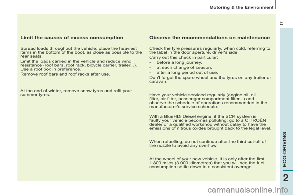 Citroen BERLINGO 2015.5 2.G User Guide 17
Motoring & the Environment
Berlingo-2-VU_en_Chap02_eco-conduite_ed02-2015
Limit the causes of excess consumption
Spread loads throughout the vehicle; place the heaviest 
items in the bottom of the 