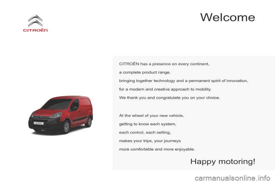 Citroen BERLINGO 2015.5 2.G Owners Manual Berlingo-2-VU_en_Chap00a_Sommaire_ed02-2015
CITRoËn has a presence on every continent,
a complete product range,
bringing together technology and a permanent spirit of innovat
ion,
for a modern and c