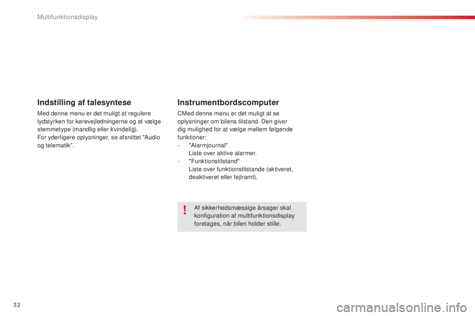 CITROEN C3 PICASSO 2015  InstruktionsbØger (in Danish) 32
C3Picasso_da_Chap02_ecran-multifonction_ed01-2014
Indstilling af talesyntese
Med denne menu er det muligt at regulere 
lydstyrken for kørevejledningerne og at vælge 
stemmetype (mandlig eller kvi