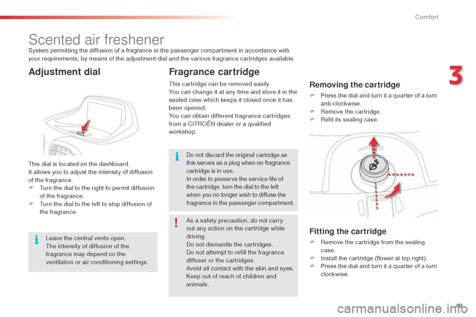 Citroen C3 PICASSO RHD 2015 1.G Owners Manual 49
Scented air freshenerSystem permitting the diffusion of a fragrance in the passenger compartment in accordance with 
your requirements, by means of the adjustment dial and the various fragrance car