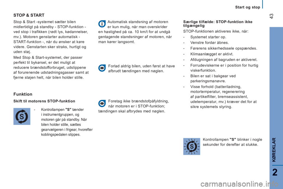 CITROEN JUMPER 2013  InstruktionsbØger (in Danish) 43
2
KØ
REKLAR
   
 
Start og stop
  Stop & Start -systemet sætter bilen 
midlertidigt på standby - STOP-funktion -
ved stop i trafikken (rødt lys, kødannelser, 
mv.). Motoren genstarter automati
