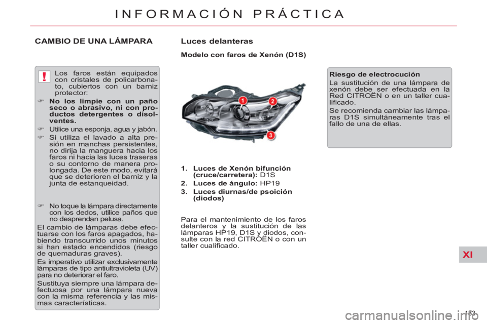 CITROEN C5 2012  Manuales de Empleo (in Spanish) XI
!
183 
INFORMACIÓN PRÁCTICA
   
 
 
 
 
 
 
 
 
 
 
 
 
 
 
 
 
 
 
 
 
 
 
 
 
 
 
 
 
 
 
 
CAMBIO DE UNA LÁMPARA  
 
Luces delanteras 
 
 
Modelo con faros de Xenón (D1S) 
   
 
1. 
  Luces 