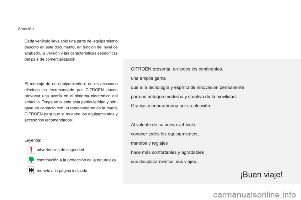 CITROEN C5 2012  Manuales de Empleo (in Spanish) !
  Cada vehículo lleva sólo una parte del equipamiento 
descrito en este documento, en función del nivel de 
acabado, la versión y las características especíﬁ cas 
del país de comercializaci